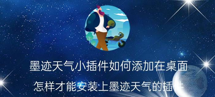 墨迹天气小插件如何添加在桌面 怎样才能安装上墨迹天气的插件？